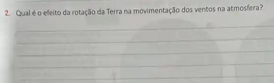 2. Qualéo efeito da rotação da Terra na movimentação dos ventos na atmosfera?
__