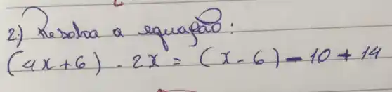 2.) Resolva a equaçao:
[
(4 x+6) cdot 2 x=(x-6)-10+14
]