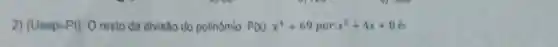 2) (Uespi-PI) O resto đa divisão do polinômio P(x)x^4+69 por x^2+4x+8 6.