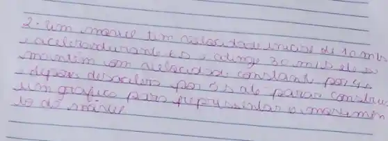 2. um morue tim aulacudade incios de 10 mathrm(~m) e aceleradurante 65 e atinge 30 mathrm(~m) / mathrm(s) elo ss momiem com alecudad constant por 4 - depoos desaculers por 5 s ab paras constiu un grafico parn represenlar e morimen to do máver.