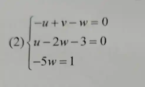 (2)  ) -u+v-w=0 u-2w-3=0 -5w=1