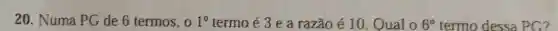 20. Numa PG de 6 termos, 0 1^0 termo é 3 e a razão é 10 Qual 0 6^circ  termo dessa PG?