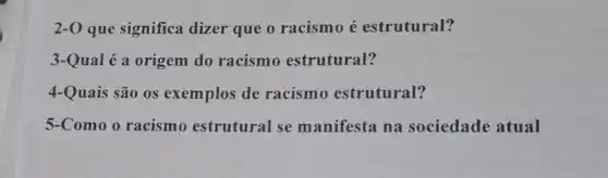 2-0 que significa dizer que o racismo é estrutural?
3-Qual é a origem do racismo estrutural?
4-Quais são os exemplos de racismo estrutural?
5-Como o racismo estrutural se manifesta na sociedade atual