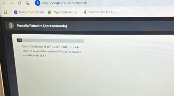 20
One of the factors of 2x^3+42x^2+208x is x+b,
where b is a positive constant. What is the smallest
possible value of b?