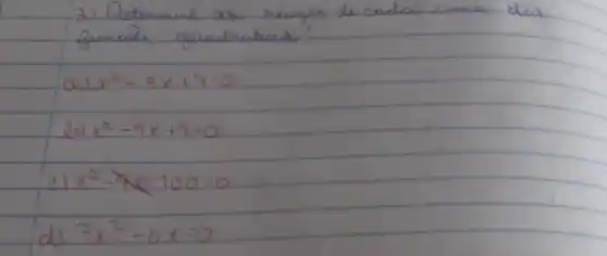 21. Determine as reanges de cada uma del funcois quadraticas:
a) x^2-5 x+4=0 
b) x^2-4 x+4=0 
c) x^2-x times 100=0 
d) 3 x^2-6 x=0