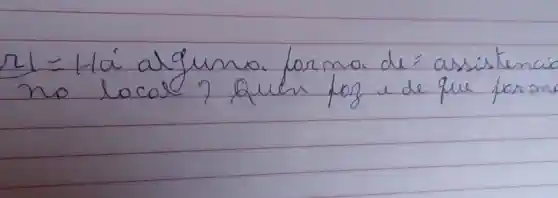 21 = Há algumo forma de assistencia no local? Quen fog e de que for mathrm(m)