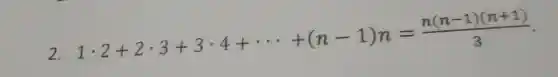 2
1cdot 2+2cdot 3+3cdot 4+... +(n-1)n=(n(n-1)(n+1))/(3)