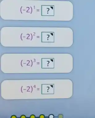 (-2)^1=?^top 
(-2)^2=?
(-2)^3=?
(-2)^4=?