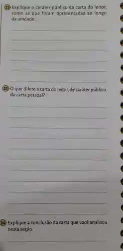 22 Explique o caráter público da carta do leitor,
como as que foram apresentadas ao longo
da unidade.
__
230 que difere a carta do leitor, de caráter público,
da carta pessoal?
__
24 Explique a conclusão da carta que você analisou
nesta seção.
__