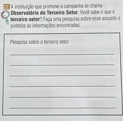 22. A instituição que promove a campanha se chama
Observatório do Terceiro Setor Você sabe o que e
terceiro setor?Faça uma pesquisa sobre esse assunto e
sintetize as informações encontradas.
Pesquisa sobre o terceiro setor
__