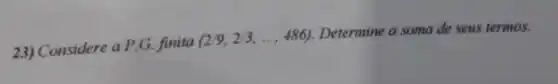 23) Considere a P.G.finita
(2/9,2/3,ldots ,486)
Determine a soma de seus termos.
