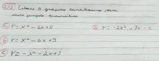 (237) Enbace o grafico carateriano para cada funcōo quadrática
(a) t=x^2-6 x+8 
(2) r=-2 x^2+7 t-3 
(b) t=x^2-6 x+9 
(c) t=-x^2-2 x+3