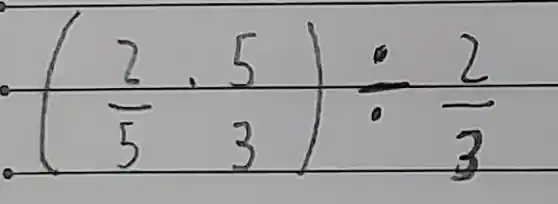 ((2)/(5) cdot (5)/(3)) div (2)/(3)