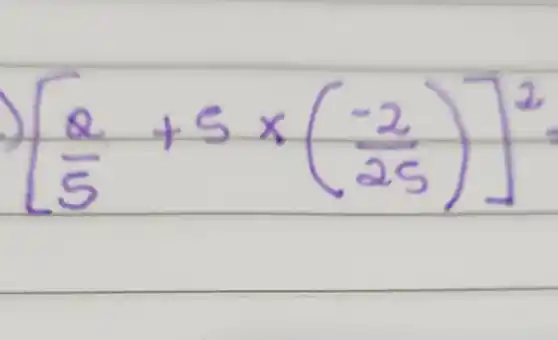 [(2)/(5)+5 times((-2)/(25))]^2