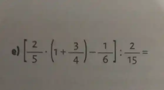 [(2)/(5)cdot (1+(3)/(4))-(1)/(6)]:(2)/(15)=