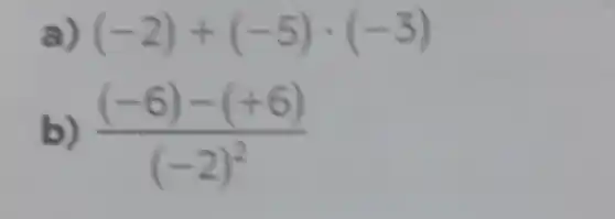 (-2)+(-5)cdot (-5)
b) ((-6)-(+6))/((-2)^2)