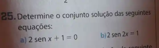 25.Determine o conjunto solução das seguintes
equações:
a) 2senx+1=0
b) 2sen2x=1