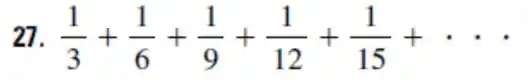 27 (1)/(3)+(1)/(6)+(1)/(9)+(1)/(12)+(1)/(15)+...