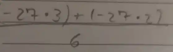 (-27 cdot 3)+(-27 cdot 2))/(6)