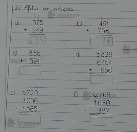 27. Efetue as adiçōes.
a) 375 + 249 624 
b) 461 + 758 18 
c) 836
d) 3829
 + 594 
6454
 + 656 
e) 5720
f) 32769
3096
1630
 +1585 
 + 387