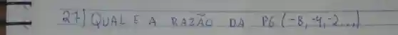 27) QUALE A RAZÃO DA PG (-8,-4,-2, ldots)