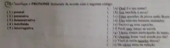 (28) Classifique o PRONOME destacado de acondo com a seguinte exlige
( 1) pessoal
(2) possessive
(3) demonstrative
(4) indefinido
( 5) Interrogative
()	possipt
( ) C) Fives question da
(	animals
caprican
(
participanto do learn
(
na reducin