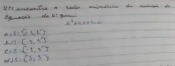 29) encontre o valon minimion da seimpi da Equacie do 2: gran:
[
x^2+4 x+3=0
]
a) 5=-3,8 
l) 5:-3,3 
c) 5:-3,3 
d) 5=3,3