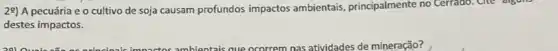 29) A pecuária e - cultivo de soja causam profundos impactos ambientais, principalmente no Cerrado.Che alguns
destes impactos.
201	ambientais que ocorrem n nas atividades de mineração?