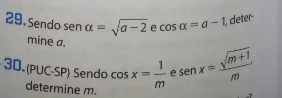 29. Sendo sen
alpha =sqrt (a-2) e
cosalpha =a-1 deter-
mine a.
3D. (PUC SP) Sendo
cosx=(1)/(m) e
senx=(sqrt (m+1))/(m)
determine m.