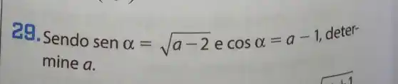 29. Sendo
senalpha =sqrt (a-2) e
cosalpha =a-1
deter-
mine a.