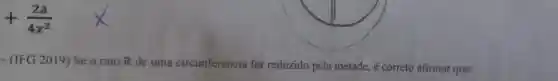 +(2a)/(4x^2)
- (IFG 2019)Se o raio R de uma circunferência for reduzido pela metade, é correto afirmar que: