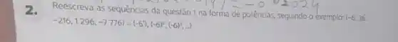 2.	as sequências da questão 1 na 11. 0 02024
(-6,36, seguindo o exemplo:
-216,1296,-7776)=(-6^1),(-6)^2,(-6)^3,ldots