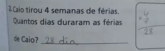 2.Caio tirou 4 sem anas de férias.
Quantos dias duraram as férias
de Caio? __