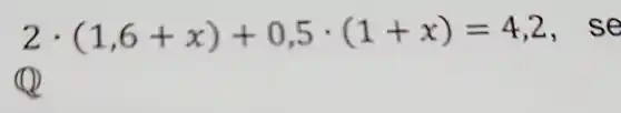 2cdot (1,6+x)+0,5cdot (1+x)=4,2 , se