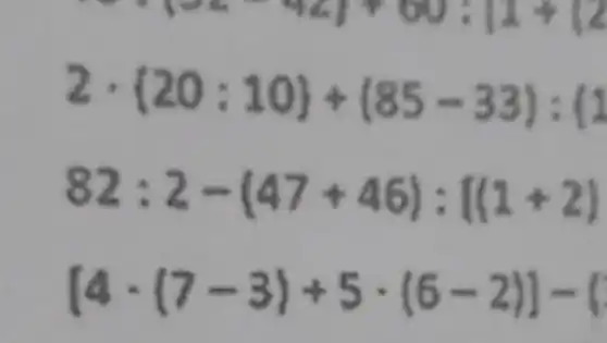 2cdot (20:10)div (85-33):(1
82:2-(47+46):[(1+2)
[4cdot (7-3)+5cdot (6-2)]-1