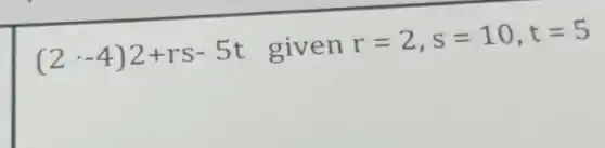 (2cdot -4)2+rs-5t given r=2,s=10,t=5