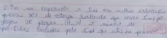 2-Em um capionalo o tine com melher erloeaça prissui 30 x de riteria. Salendo que eoula time yo jagou 20 joges. Qual o nimero de partidas reneidas pelo tere que esta en primino