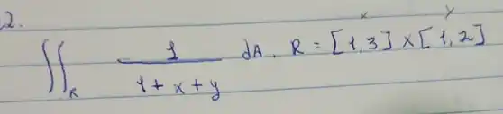 2.
[
iint_(R) (1)/(1+x+y) d A, R=[1,3] times[1,2]
]