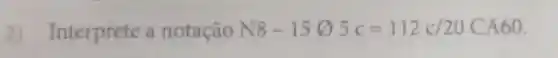 2)Interprete a notação N8-15otimes 5c=112c/20CA60