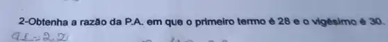 2-Obtenha a razão da P.A. em que o primeiro termo é 28 e o vigésimo é 30.
Q1-2.9