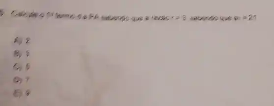 2PA sabendo que e textos x=3 sabendo que a_(1)=21
A
c
(A) 5
(1) 7
(E) 6