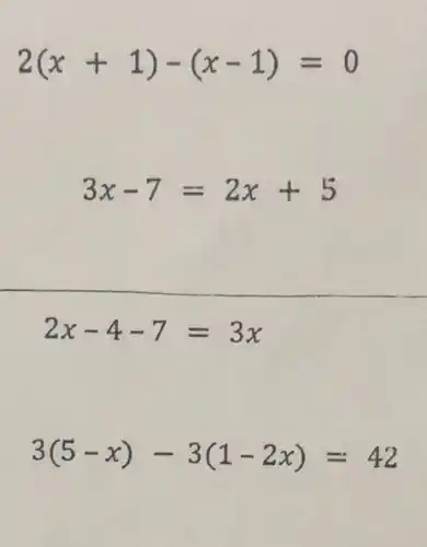 2(x+1)-(x-1)=0
3x-7=2x+5
2x-4-7=3x
3(5-x)-3(1-2x)=42