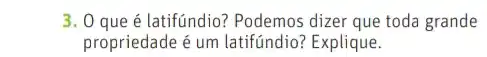 3. 0 que é latifúndio? Podemos dizer que toda grande
propriedade é um latifíndio?Explique.