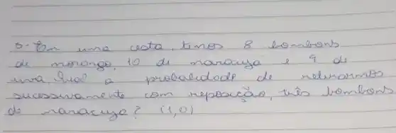 3- 8 mathrm(~m) uno cesta, timos 8 bombers de morongo, 10 de marausá e 4 de una. hual a prolalidode de retinarmos sucessivamente com reposcão, trés bombon de mararjo? (1,0)