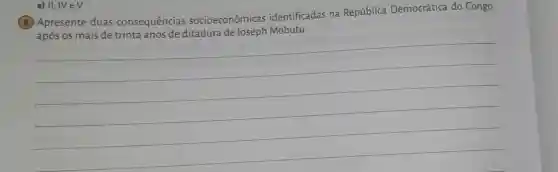 (3) Apresente duas consequências socioeconômicas identificadas na República Democrática do Congo
__
e) II, IV eV