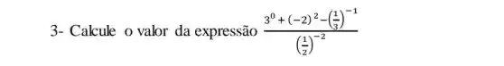 3- Calcule o valor da expressão (3^0+(-2)^2-(frac (1)/(3))^-1)(((1)/(2))^-2)