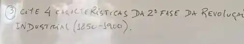 (3) Cite 4 cracteRistcas DA 2^circ FASE DA Revoluça INDUSTRIAC (1850-1900) .