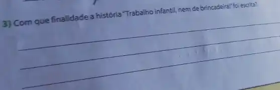 3) Com que finalidade a história "Trabalho infantil, nem de brincadeira!" foi escrita?
__