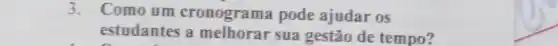 3. Como um cronograma pode ajudar os
estudantes a melhorar sua gestão de tempo?