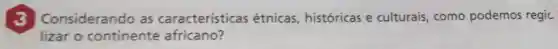 3 Considerando as características étnicas históricas e culturais, como podemos regic
lizar o continente africano?
